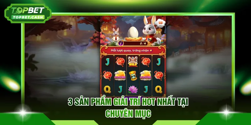 3 sản phẩm giải trí hot nhất tại chuyên mục