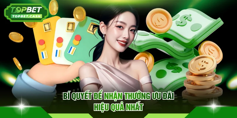 Bí quyết để nhận thưởng ưu đãi hiệu quả nhất