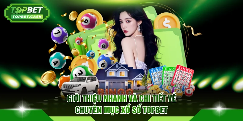 Giới thiệu nhanh và chi tiết về chuyên mục xổ số TOPBET