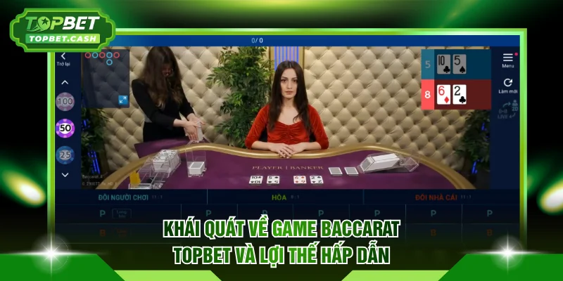 Khái quát về game Baccarat TOPBET và lợi thế hấp dẫn